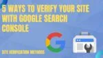Google Site Verification: 5 Easiest Ways to Verify Your Website on Search Console